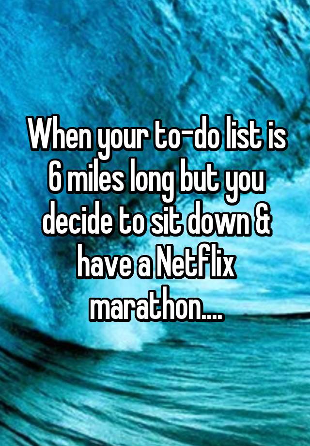 when-your-to-do-list-is-6-miles-long-but-you-decide-to-sit-down-have