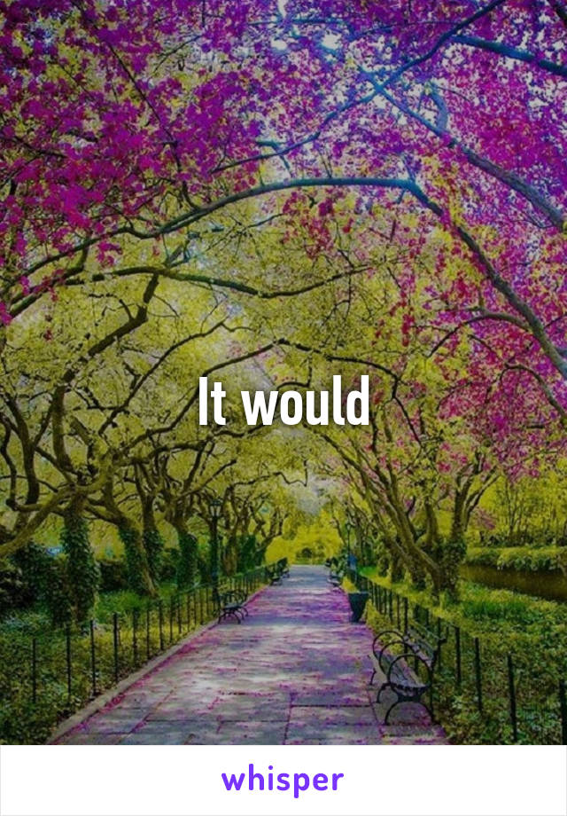 It would