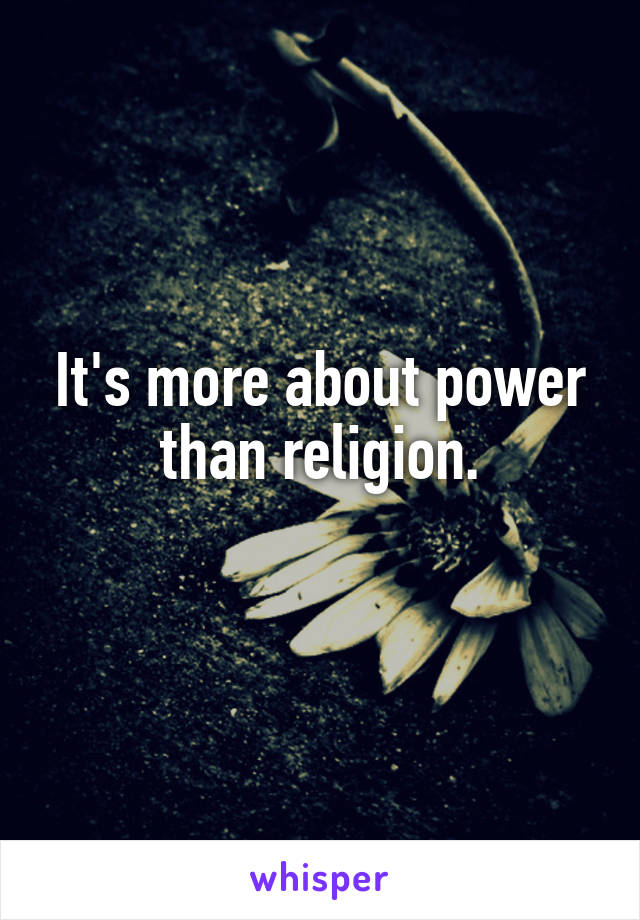 It's more about power than religion.
