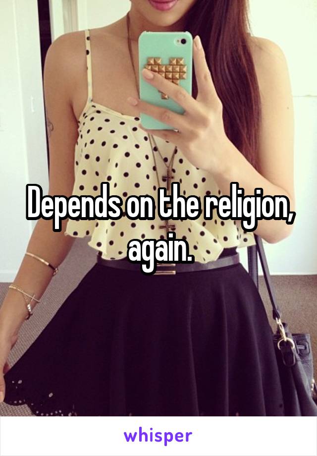 Depends on the religion, again.