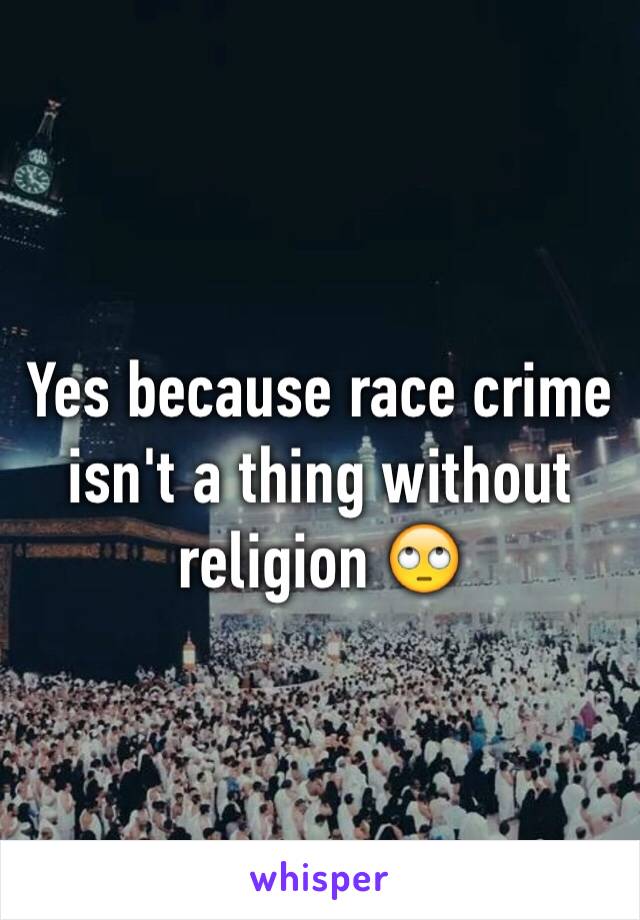 Yes because race crime isn't a thing without religion 🙄