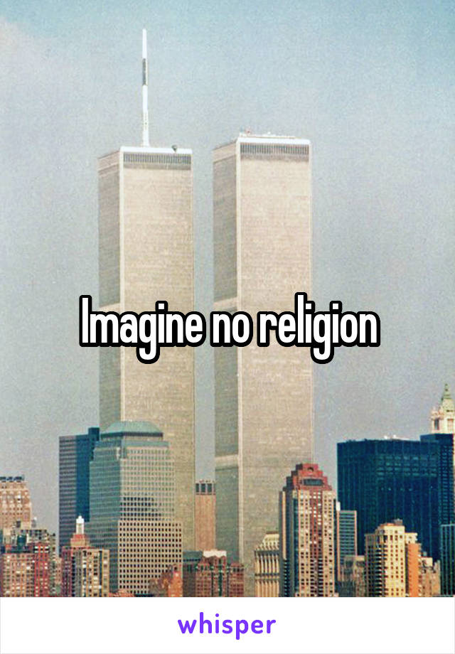 Imagine no religion