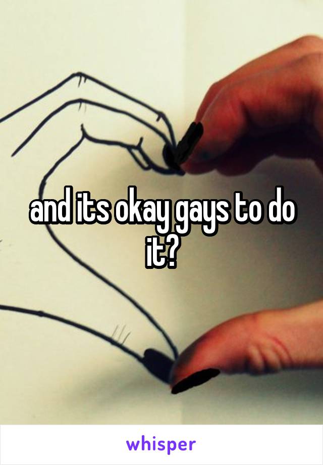 and its okay gays to do it?