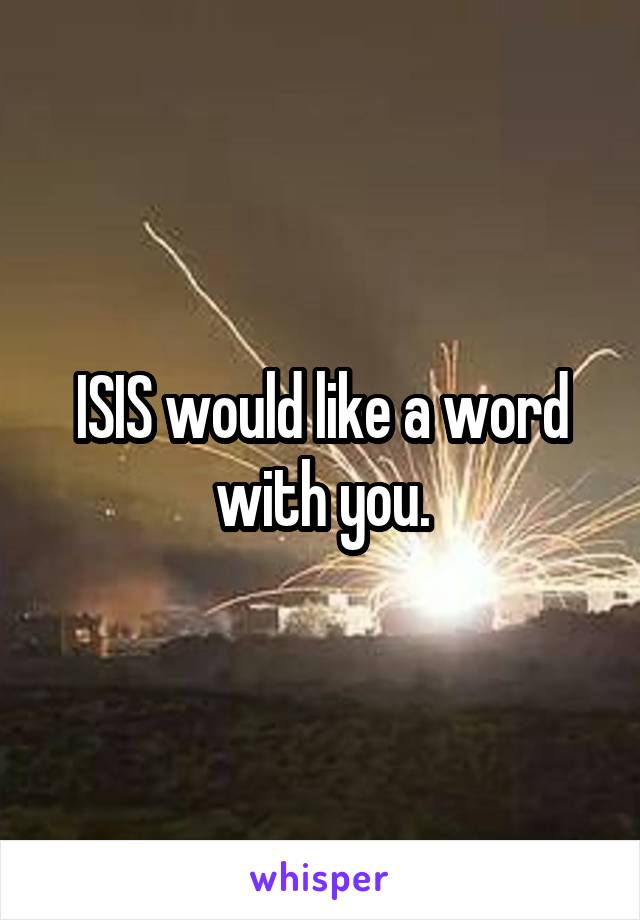 ISIS would like a word with you.