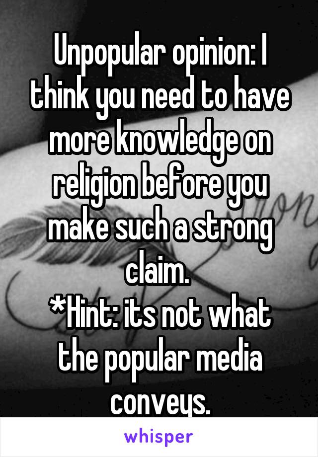 Unpopular opinion: I think you need to have more knowledge on religion before you make such a strong claim. 
*Hint: its not what the popular media conveys.