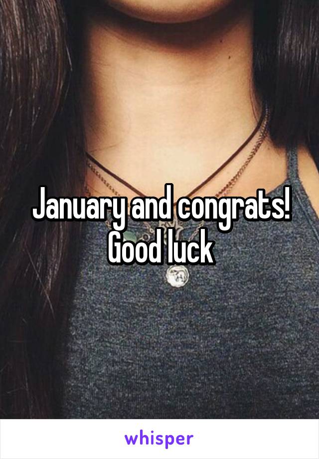 January and congrats! Good luck