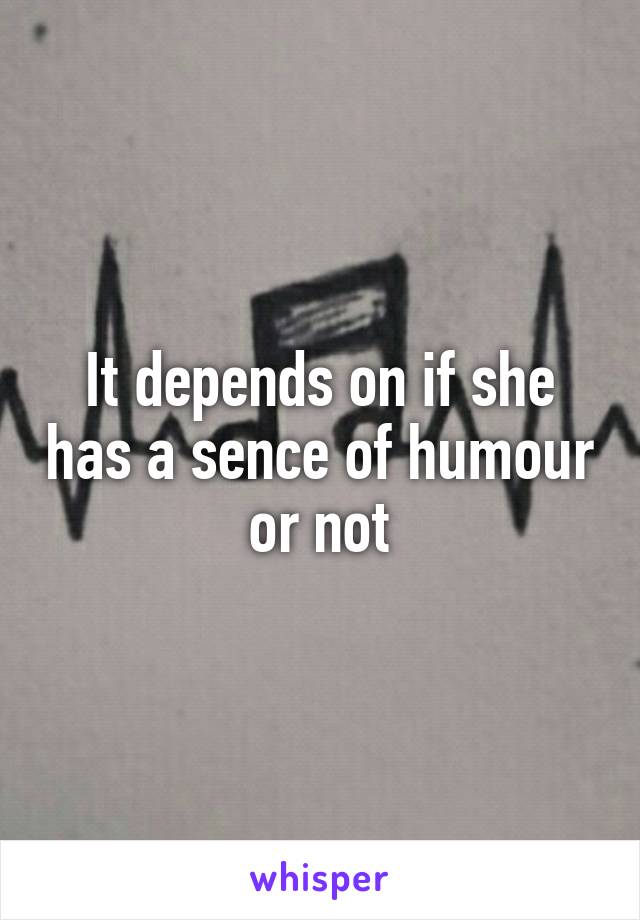 It depends on if she has a sence of humour or not