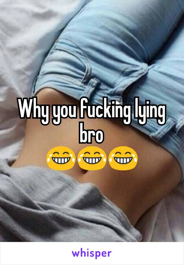 Why you fucking lying bro
😂😂😂