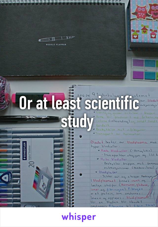 Or at least scientific study 