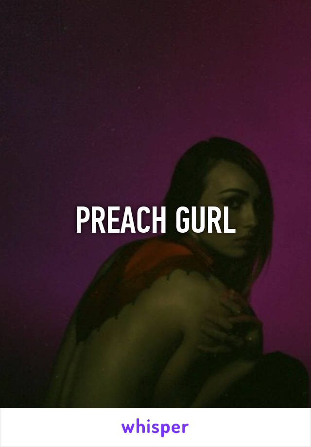 PREACH GURL