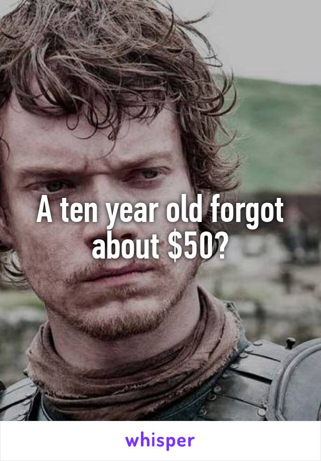 A ten year old forgot about $50?