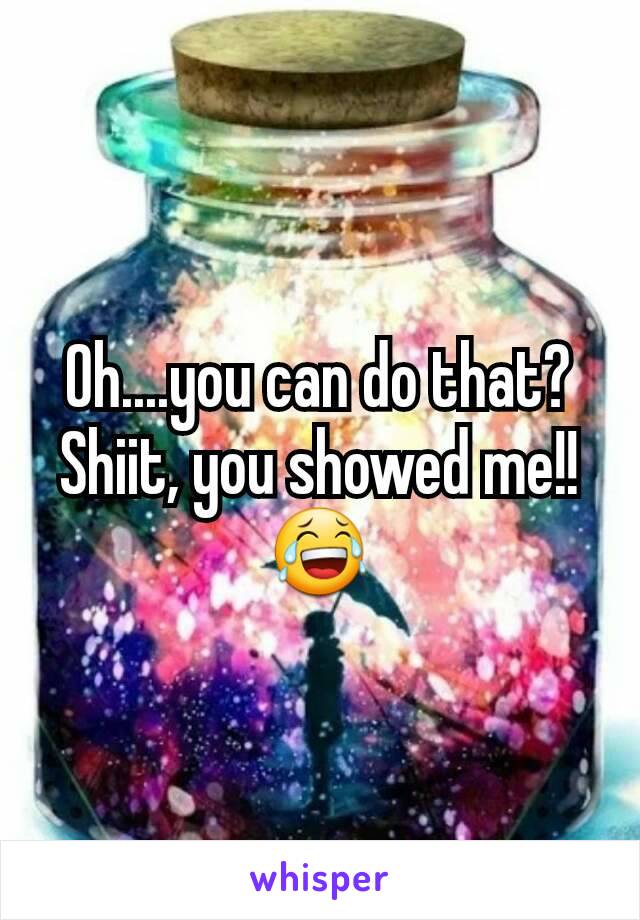 Oh....you can do that? Shiit, you showed me!! 😂