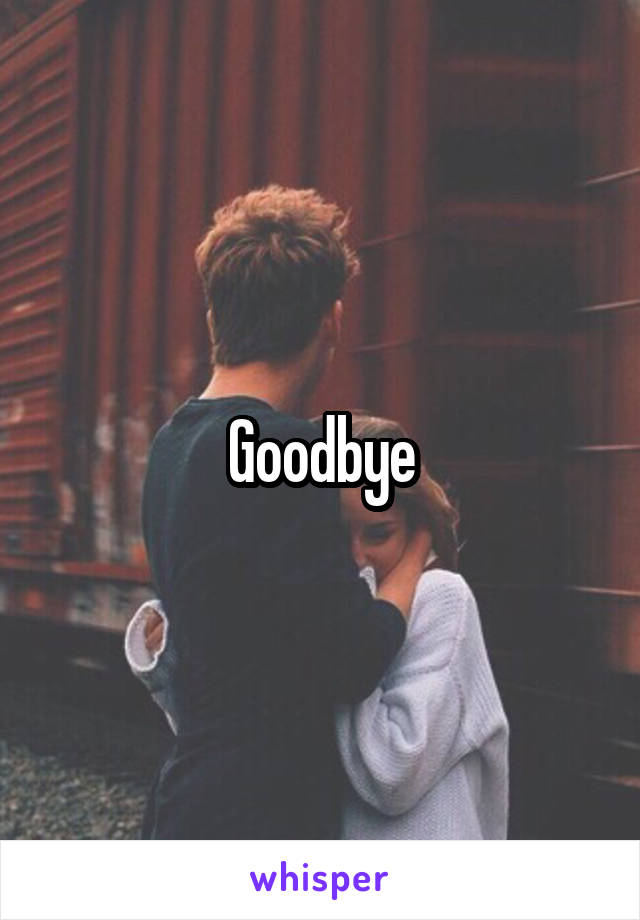 Goodbye