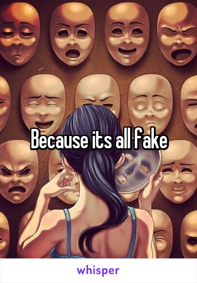 Because its all fake
