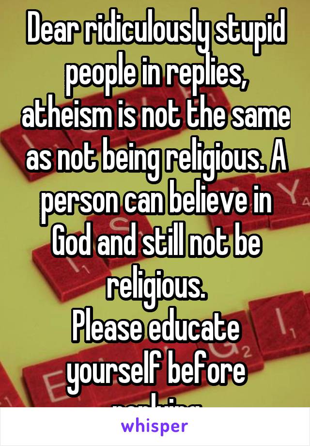 Dear ridiculously stupid people in replies, atheism is not the same as not being religious. A person can believe in God and still not be religious.
Please educate yourself before replying