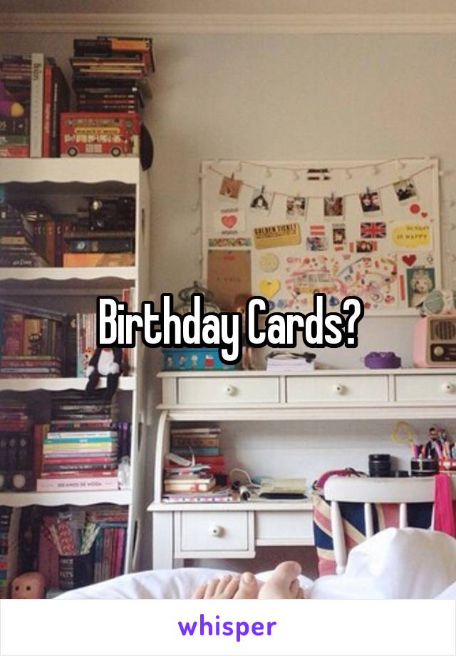 Birthday Cards?