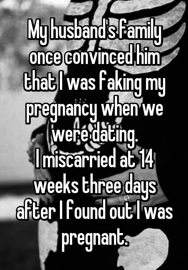 My husband's family once convinced him that I was faking my pregnancy when we were dating.
I miscarried at 14 weeks three days after I found out I was pregnant.