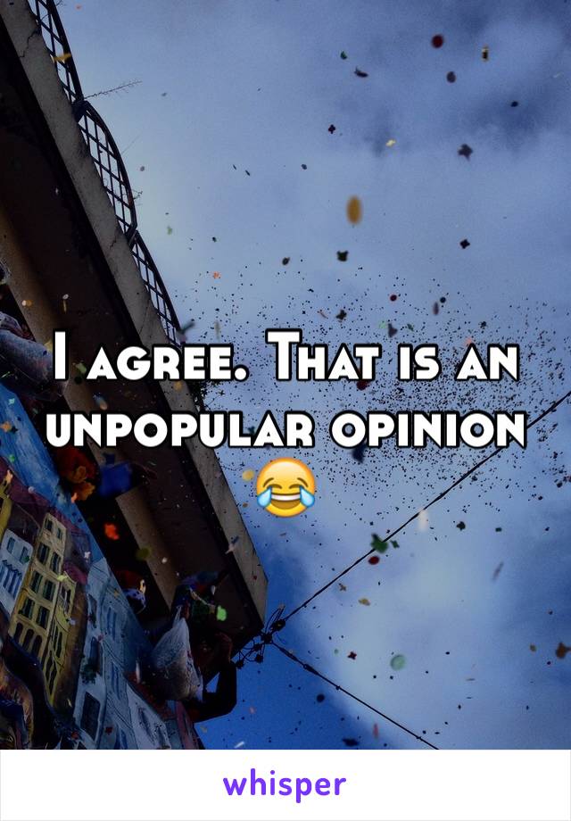 I agree. That is an unpopular opinion 😂