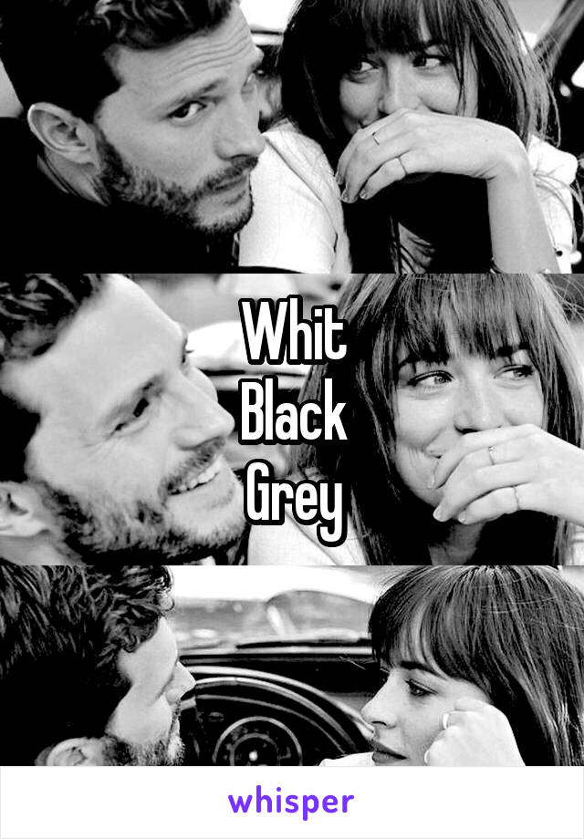 Whit
Black
Grey