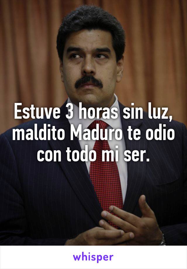 Estuve 3 horas sin luz, maldito Maduro te odio con todo mi ser.