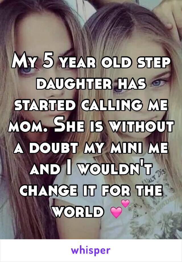 My 5 year old step daughter has started calling me mom. She is without a doubt my mini me and I wouldn't change it for the world 💕