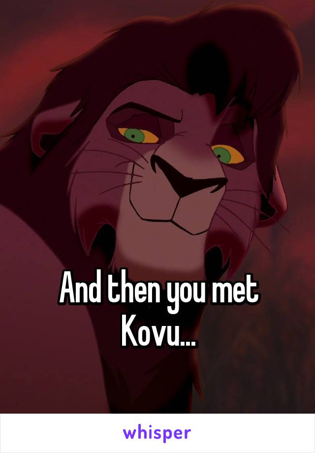 



And then you met Kovu...