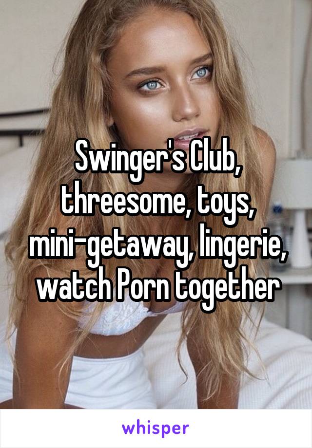 Swinger's Club, threesome, toys, mini-getaway, lingerie, watch Porn together