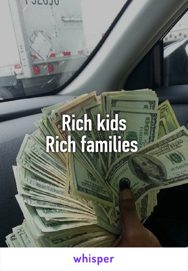 Rich kids
Rich families 