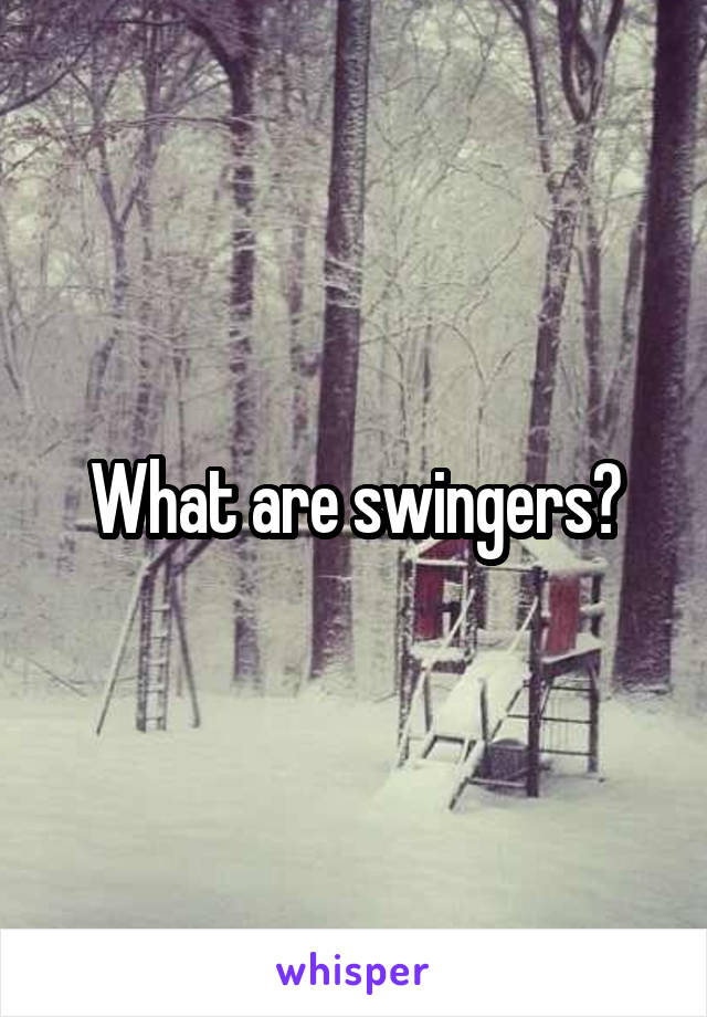 What are swingers?