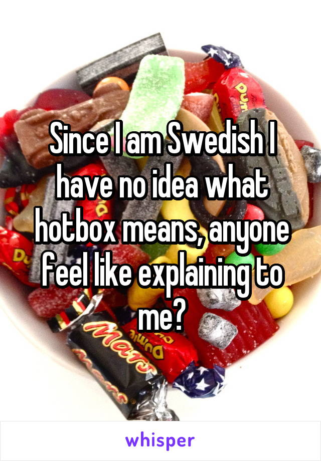 Since I am Swedish I have no idea what hotbox means, anyone feel like explaining to me?
