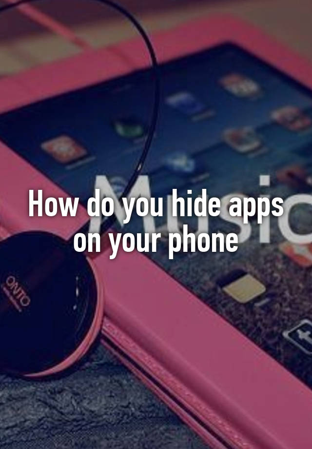 how-do-you-hide-apps-on-your-phone