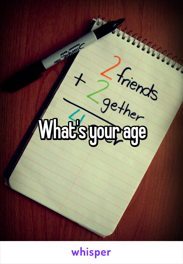 What's your age