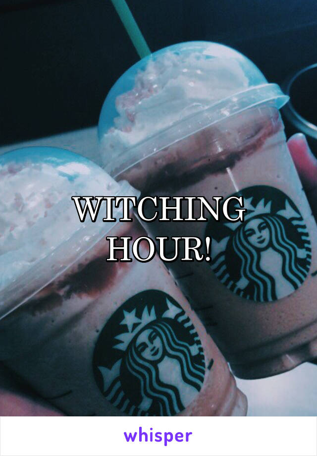 WITCHING HOUR!