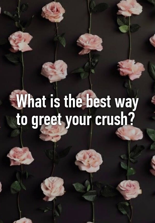 what-is-the-best-way-to-greet-your-crush