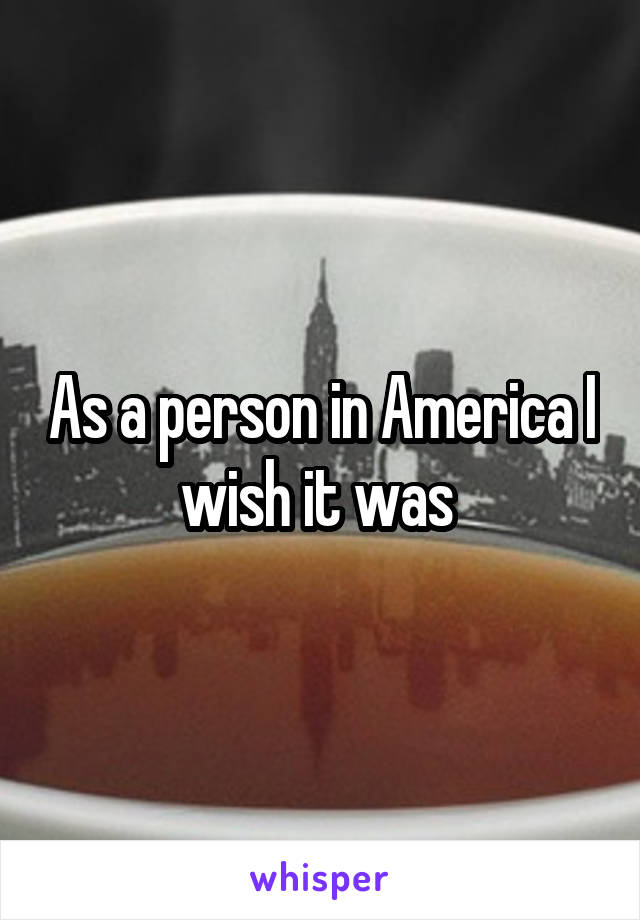 As a person in America I wish it was 