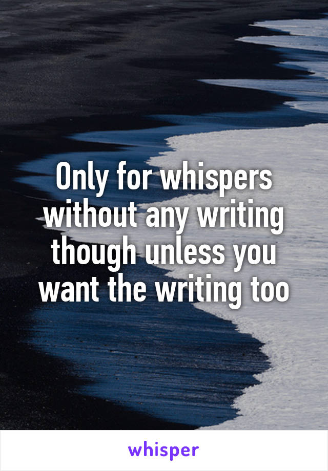 Only for whispers without any writing though unless you want the writing too