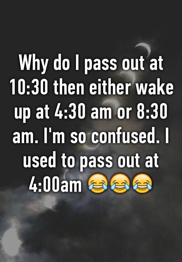 why-do-i-pass-out-at-10-30-then-either-wake-up-at-4-30-am-or-8-30-am-i