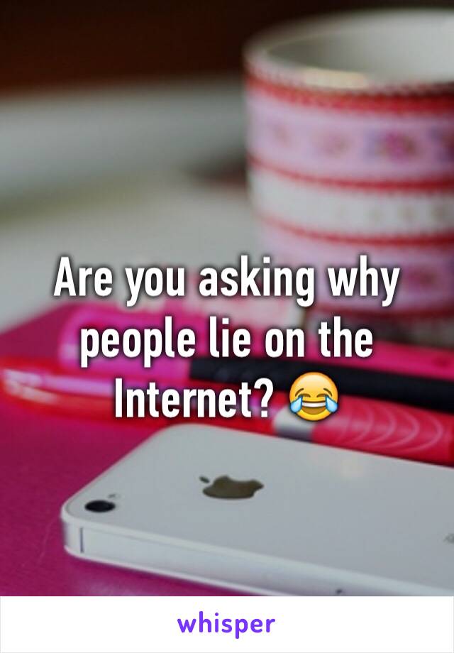 Are you asking why people lie on the Internet? 😂