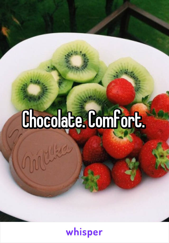 Chocolate. Comfort. 