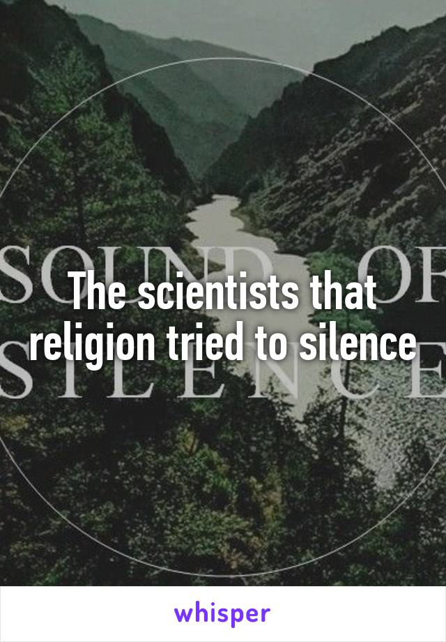 The scientists that religion tried to silence