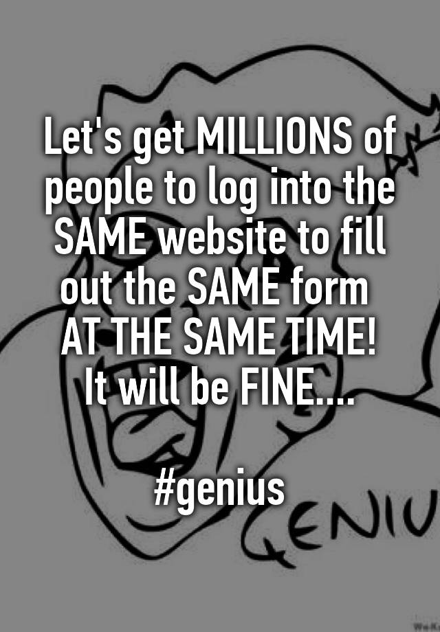 let-s-get-millions-of-people-to-log-into-the-same-website-to-fill-out