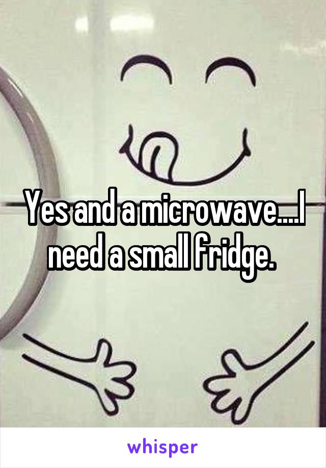 Yes and a microwave....I need a small fridge. 