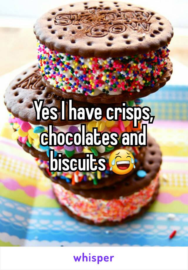 Yes I have crisps, chocolates and biscuits😂