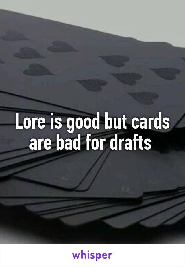 Lore is good but cards are bad for drafts 