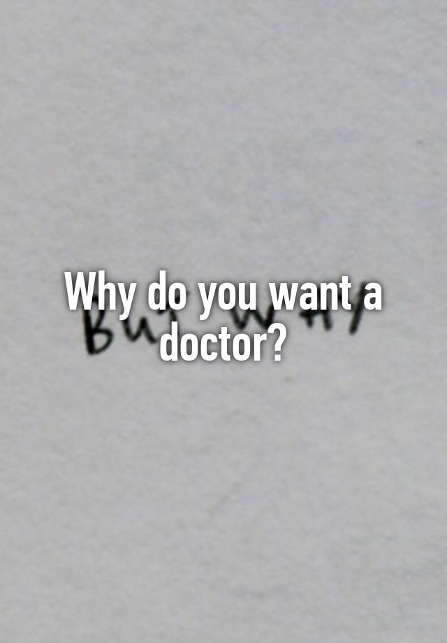 why-do-you-want-a-doctor