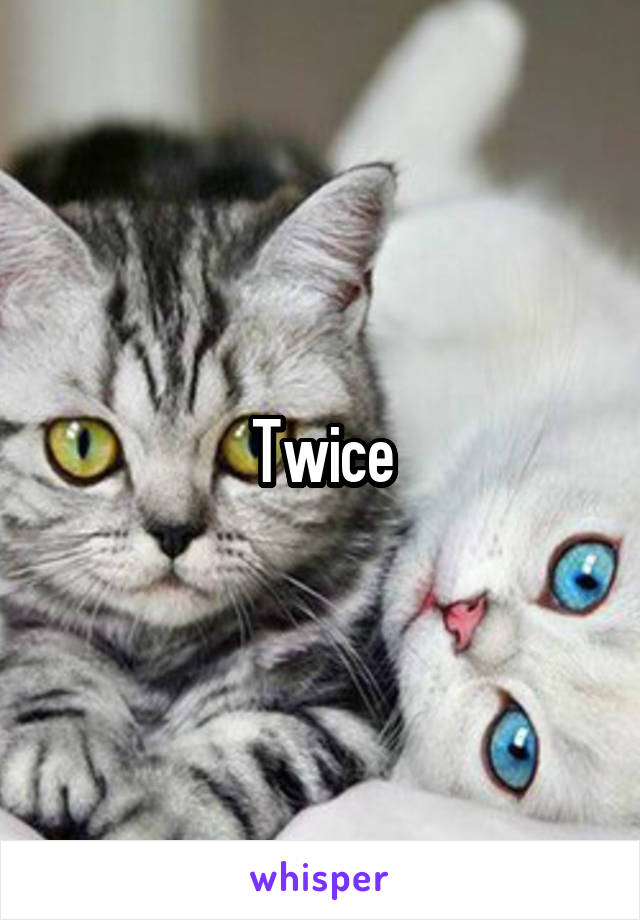 Twice