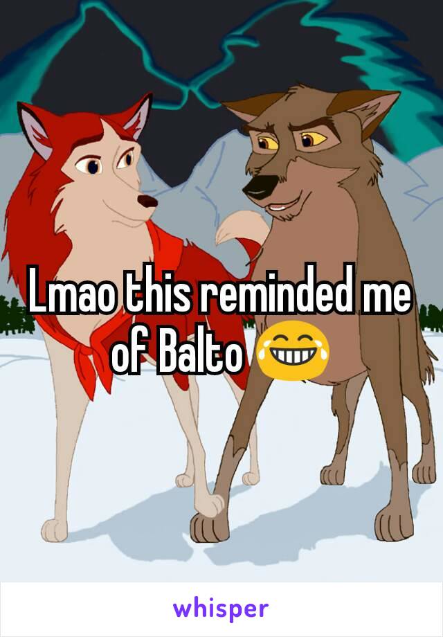 Lmao this reminded me of Balto 😂