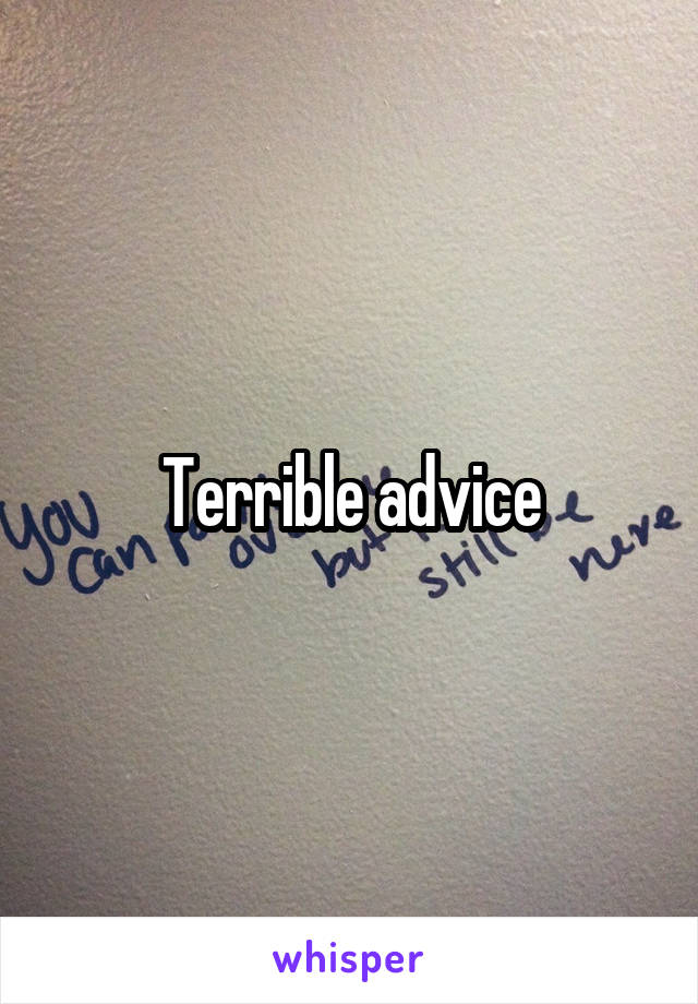 Terrible advice