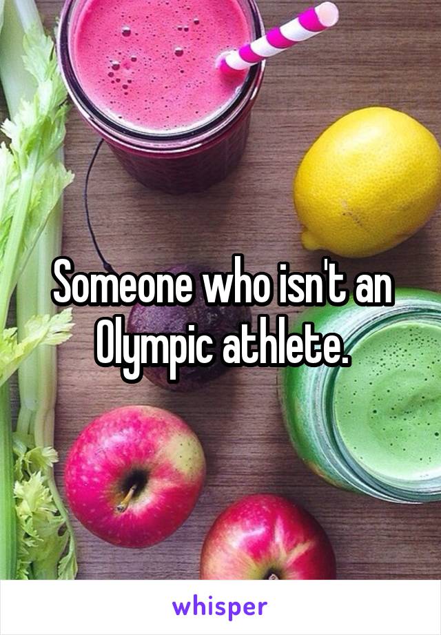 Someone who isn't an Olympic athlete.