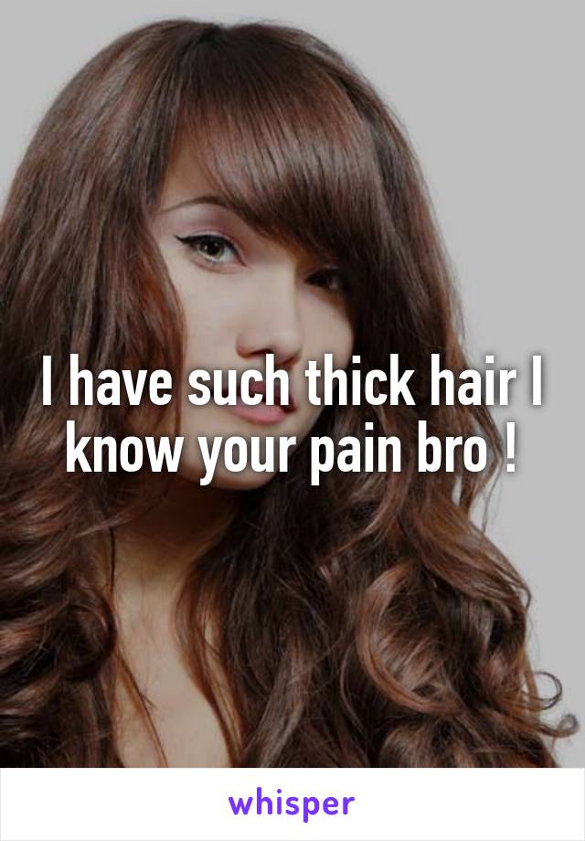 I have such thick hair I know your pain bro !